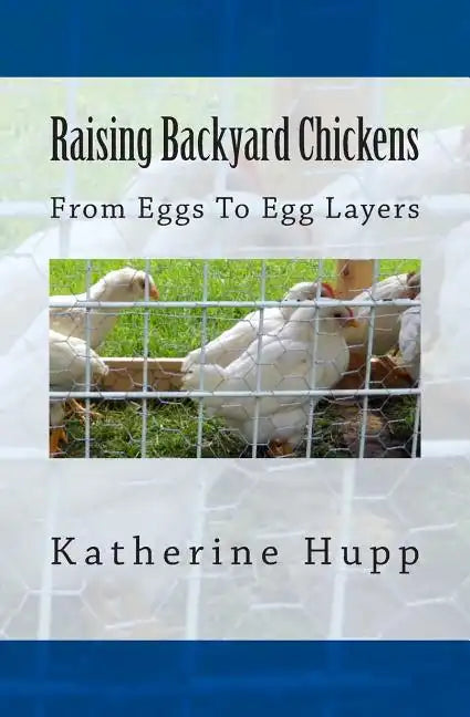 Raising Backyard Chickens From Eggs To Egg Layers - Paperback