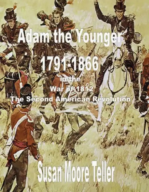 ADAM The younger, 1791-1866 And the War of 1812, The "Second Revolutionary War" The Peck Clan in America Volume II, Part One - Paperback
