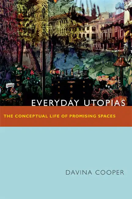 Everyday Utopias: The Conceptual Life of Promising Spaces - Paperback
