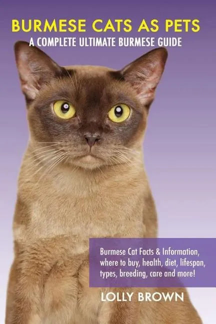 Burmese Cats as Pets: Burmese Cat Facts & Information, where to buy, health, diet, lifespan, types, breeding, care and more! A Complete Ulti - Paperback