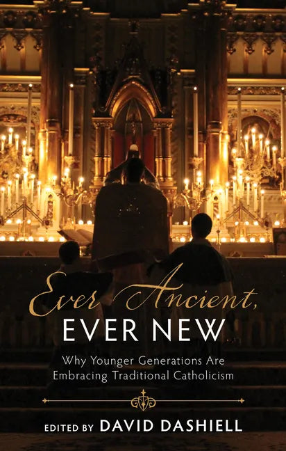 Ever Ancient, Ever New: Why Younger Generations Are Embracing Traditional Catholicism - Hardcover