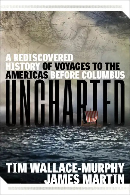 Uncharted: A Rediscovered History of Voyages to the Americas Before Columbus - Paperback