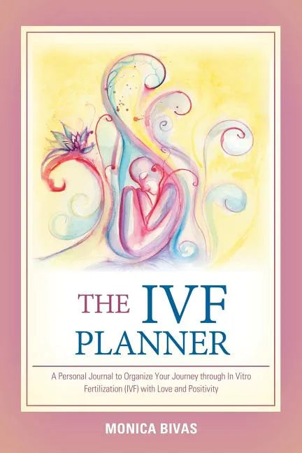 The Ivf Planner: A Personal Journal to Organize Your Journey Through in Vitro Fertilization (Ivf) with Love and Positivity - Paperback