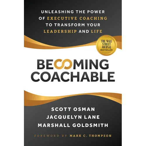 Becoming Coachable: Unleashing the Power of Executive Coaching to Transform Your Leadership and Life - Hardcover