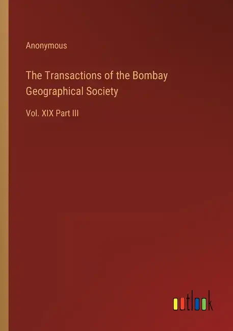 The Transactions of the Bombay Geographical Society: Vol. XIX Part III - Paperback