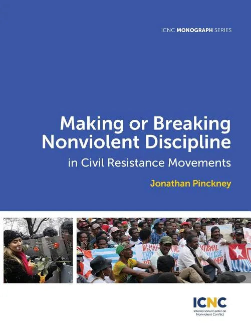 Making or Breaking Nonviolent Discipline in Civil Resistance Movements - Paperback