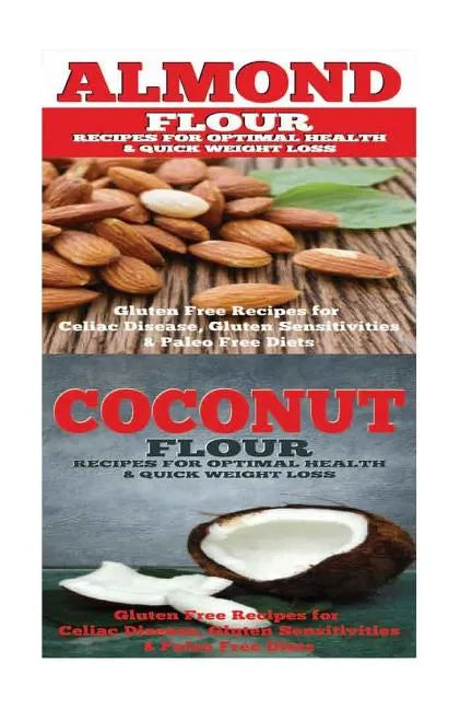 Almond: Coconut: Almond Flour & Coconut Flour - Gluten Free Cookbook for Paleo Diet, Celiac Diet & Wheat Free Diet - Paperback
