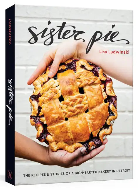 Sister Pie: The Recipes and Stories of a Big-Hearted Bakery in Detroit [A Baking Book] - Hardcover