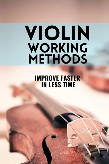 Violin working methods: Violin method - improve faster in less time - Paperback