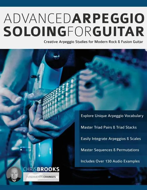 Advanced Arpeggio Soloing for Guitar: Creative Arpeggio Studies for Modern Rock & Fusion Guitar - Paperback