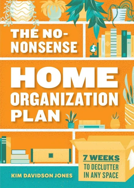 The No-Nonsense Home Organization Plan: 7 Weeks to Declutter in Any Space - Paperback