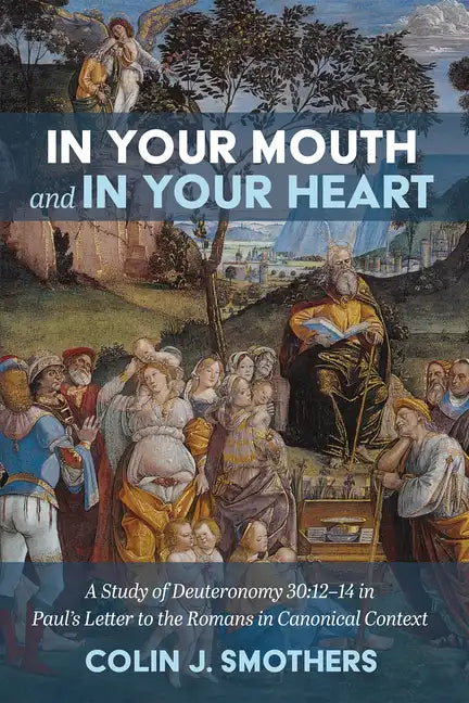In Your Mouth and in Your Heart: A Study of Deuteronomy 30:12-14 in Paul's Letter to the Romans in Canonical Context - Hardcover