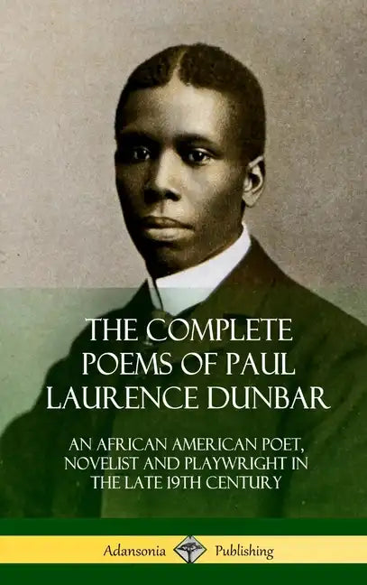 The Complete Poems of Paul Laurence Dunbar: An African American Poet, Novelist and Playwright in the Late 19th Century (Hardcover) - Hardcover
