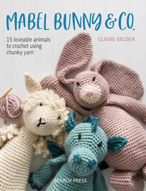Mabel Bunny & Co.: 15 Loveable Animals to Crochet Using Chunky Yarn - Paperback