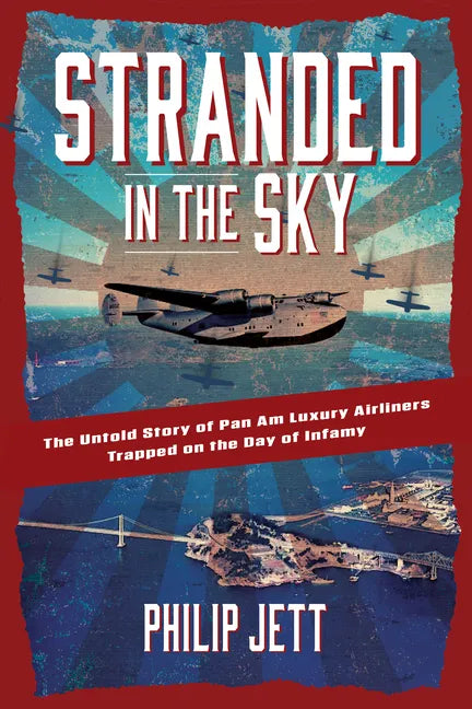 Stranded in the Sky: The Untold Story of Pan Am Luxury Airliners Trapped on the Day of Infamy - Hardcover