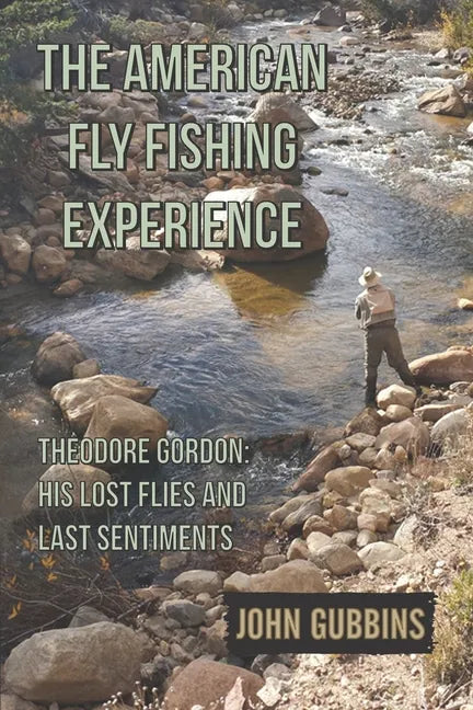 The American Fly Fishing Experience: Theodore Gordon: His Lost Flies and Last Sentiments - Paperback