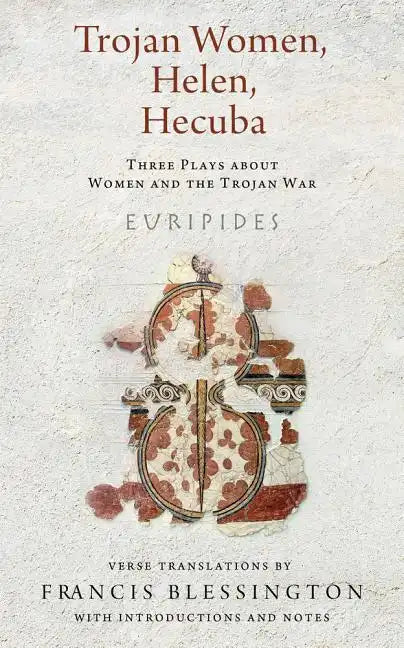 Trojan Women, Helen, Hecuba: Three Plays about Women and the Trojan War - Paperback
