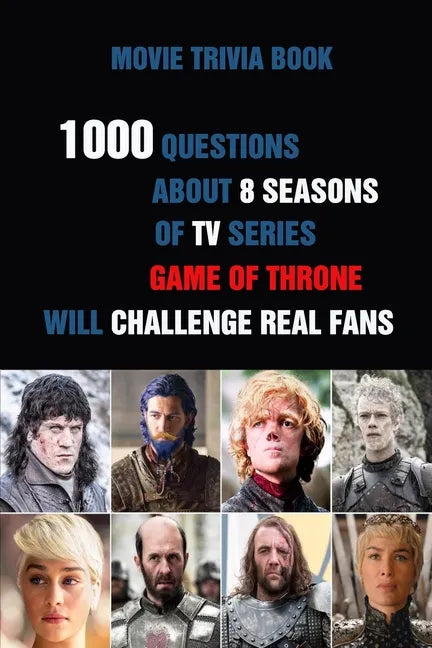 Movie Trivia Book: 1000 Questions About 8 Seasons Of TV Series Game Of Thrones Will Challenge Real Fans - Paperback