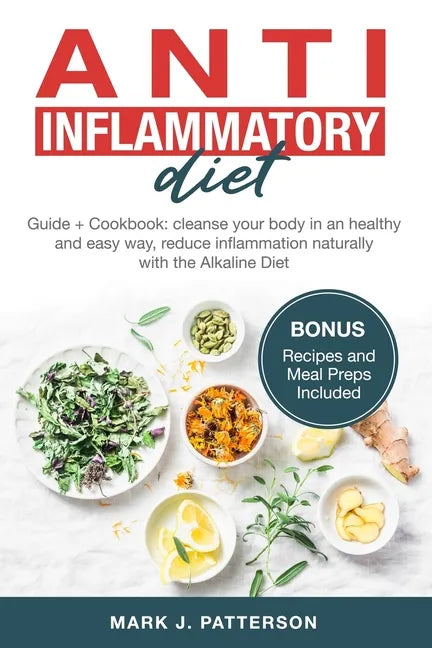 Anti Inflammatory Diet: Guide + Cookbook: cleanse your body in an healthy and easy way, reduce inflammation naturally with the Alkaline Diet. - Paperback