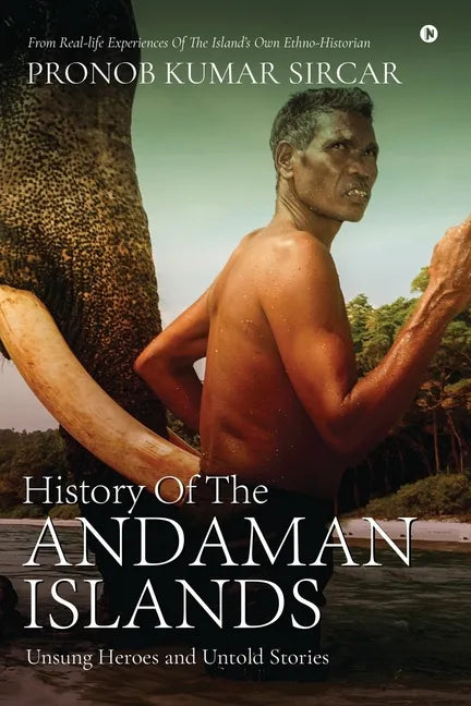 History Of The Andaman Islands: Unsung Heroes and Untold Stories - Paperback