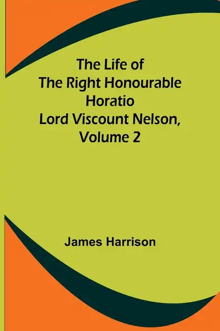 The Life of the Right Honourable Horatio Lord Viscount Nelson, Volume 2 - Paperback