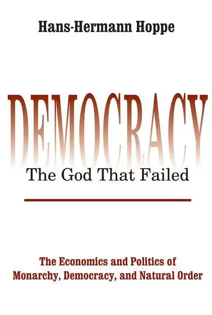 Democracy - The God That Failed: The Economics and Politics of Monarchy, Democracy and Natural Order - Paperback