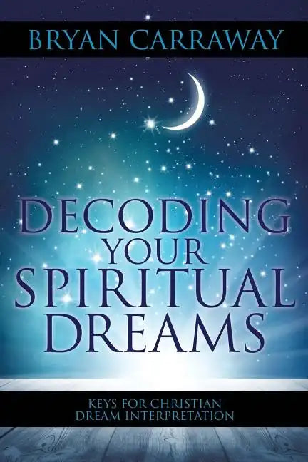 Decoding Your Spiritual Dreams: Keys for Christian Dream Interpretation - Paperback