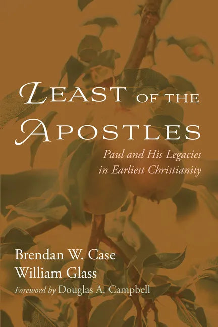 Least of the Apostles: Paul and His Legacies in Earliest Christianity - Paperback