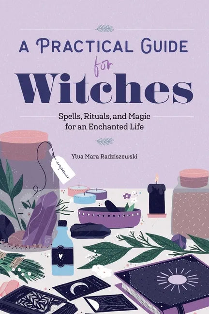 A Practical Guide for Witches: Spells, Rituals, and Magic for an Enchanted Life - Paperback