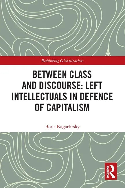 Between Class and Discourse: Left Intellectuals in Defence of Capitalism - Paperback