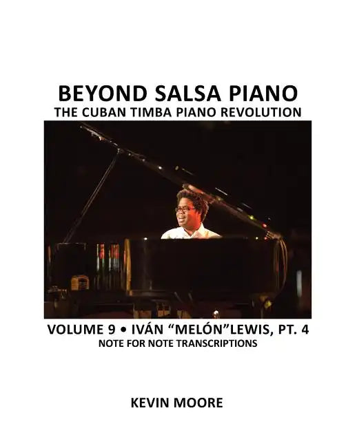 Beyond Salsa Piano: The Cuban Timba Piano Revolution: Volume 9- Iván "Melón" Lewis, Part 4 - Paperback