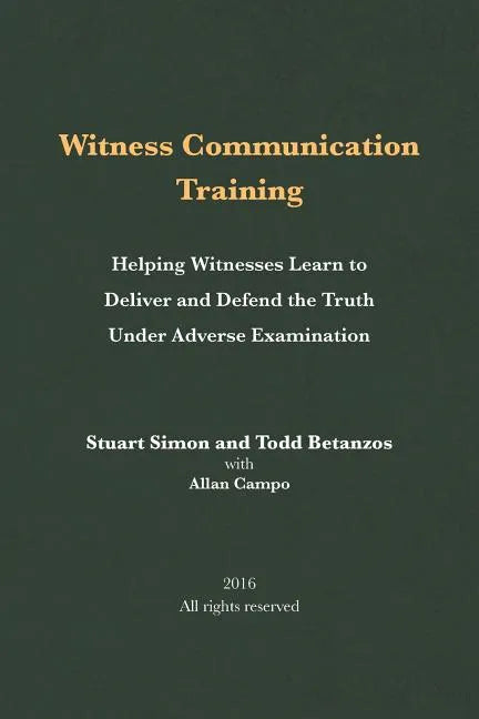 Witness Communication Training: Helping Witnesses Learn to Deliver and Defend the Truth Under Adverse Examination - Paperback