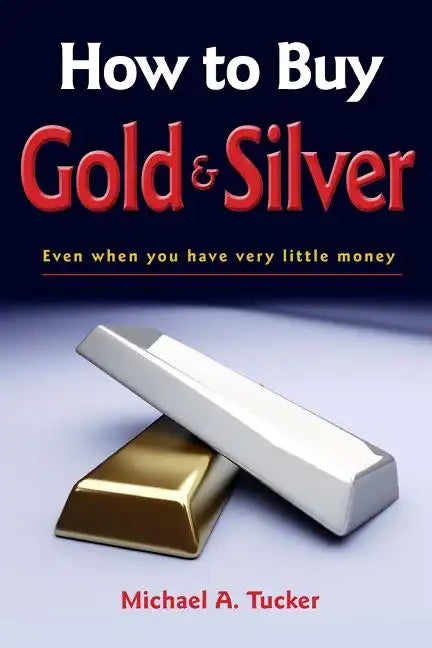 How to Buy Gold and Silver; Even when you have very little money - Paperback