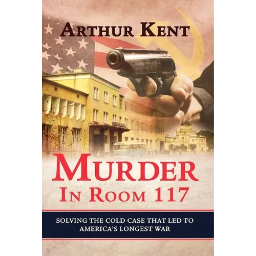 Murder in Room 117: Solving the Cold Case That Led to America's Longest War - Hardcover