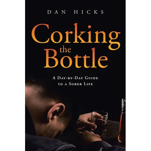 Corking the Bottle: A Day-by-Day Guide to a Sober Life - Paperback
