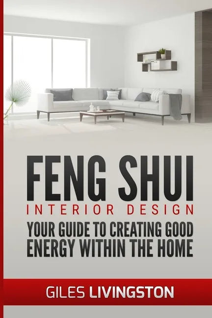 Feng Shui Interior Design: A guide to creating good energy within your home - Paperback
