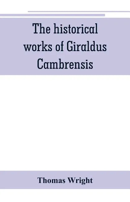 The historical works of Giraldus Cambrensis: containing the topography of Ireland, and the history of The conquest of Ireland, translated by " - Thoma - Paperback