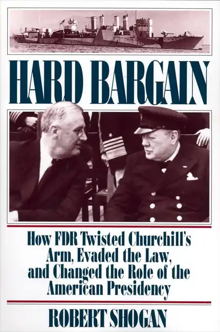 Hard Bargain: How FDR Twisted Churchill's Arm, Evaded the Law, and Changed the Role of the American Presidency - Paperback