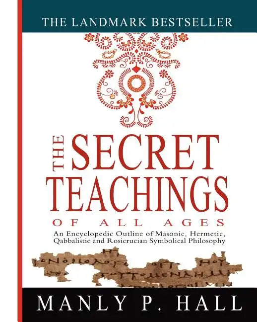 The Secret Teachings of All Ages: An Encyclopedic Outline of Masonic, Hermetic, Qabbalistic and Rosicrucian Symbolical Philosophy - Paperback