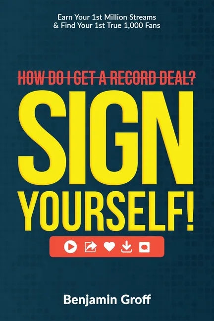 How Do I Get A Record Deal? Sign Yourself!: Earn Your 1st Million Streams & Find Your 1st True 1,000 Fans - Paperback
