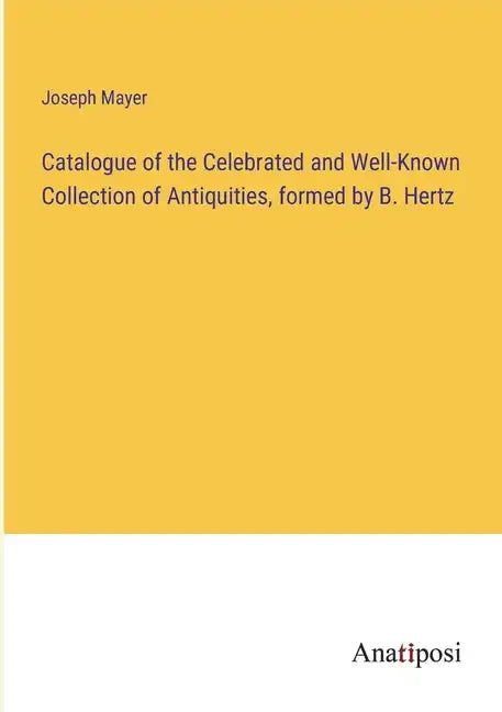 Catalogue of the Celebrated and Well-Known Collection of Antiquities, formed by B. Hertz - Paperback