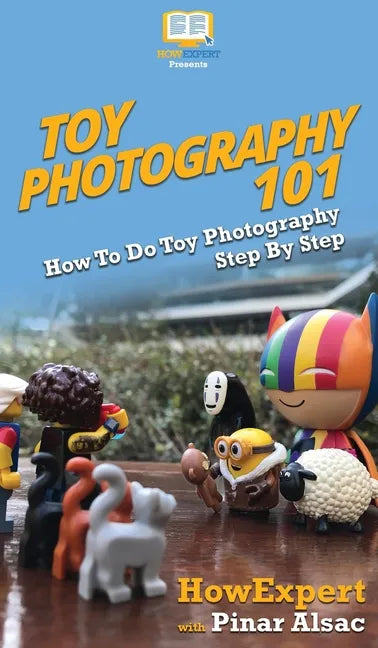 Toy Photography 101: How To Do Toy Photography Step By Step - Hardcover
