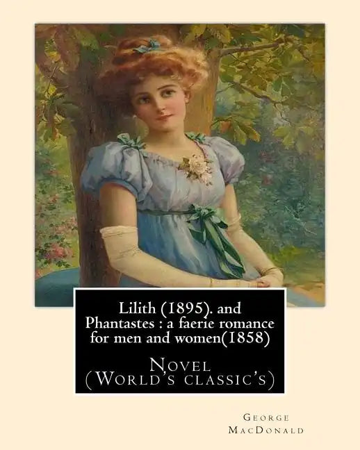 Lilith (1895). By George MacDonald: fantasy novel, and Phantastes: a faerie romance for men and women(1858), by George MacDonald: Novel (World's class - Paperback