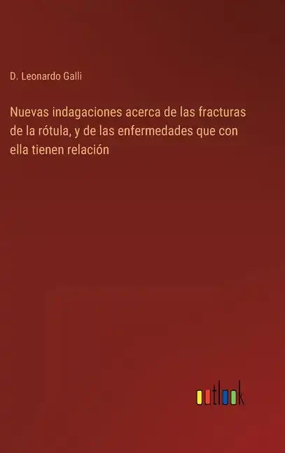 Nuevas indagaciones acerca de las fracturas de la rótula, y de las enfermedades que con ella tienen relación - Hardcover