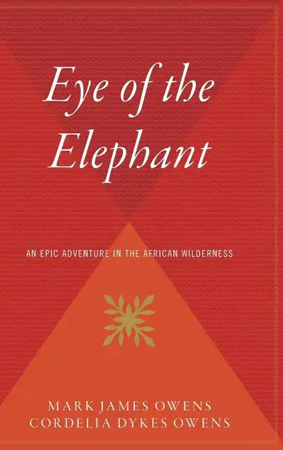 Eye of the Elephant: An Epic Adventure Int He African Wilderness - Hardcover