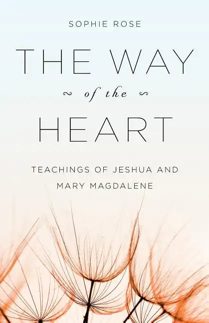 The Way of The Heart: Teachings of Jeshua and Mary Magdalene - Paperback