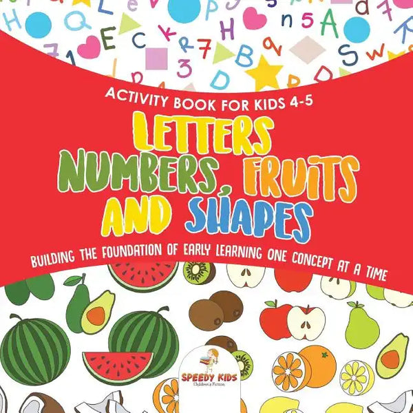 Activity Book for Kids 4-5. Letters, Numbers, Fruits and Shapes. Building the Foundation of Early Learning One Concept at a Time. Includes Coloring an - Paperback