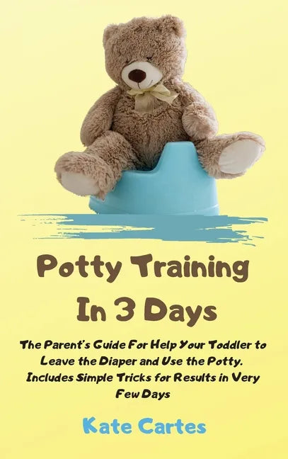 Potty Training In 3 Days: The Parent's Guide For Help Your Toddler to Leave the Diaper and Use the Potty. Includes Simple Tricks for Results in - Hardcover