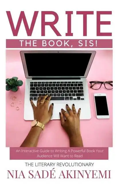 Write the Book, Sis!: An Interactive Guide to Writing A Powerful Book Your Audience Will Want to Read - Paperback