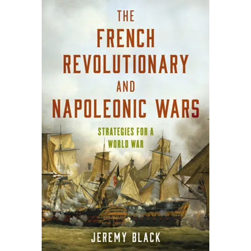 The French Revolutionary and Napoleonic Wars: Strategies for a World War - Hardcover